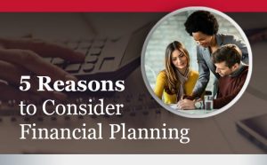 Five Reasons to Consider Financial Planning